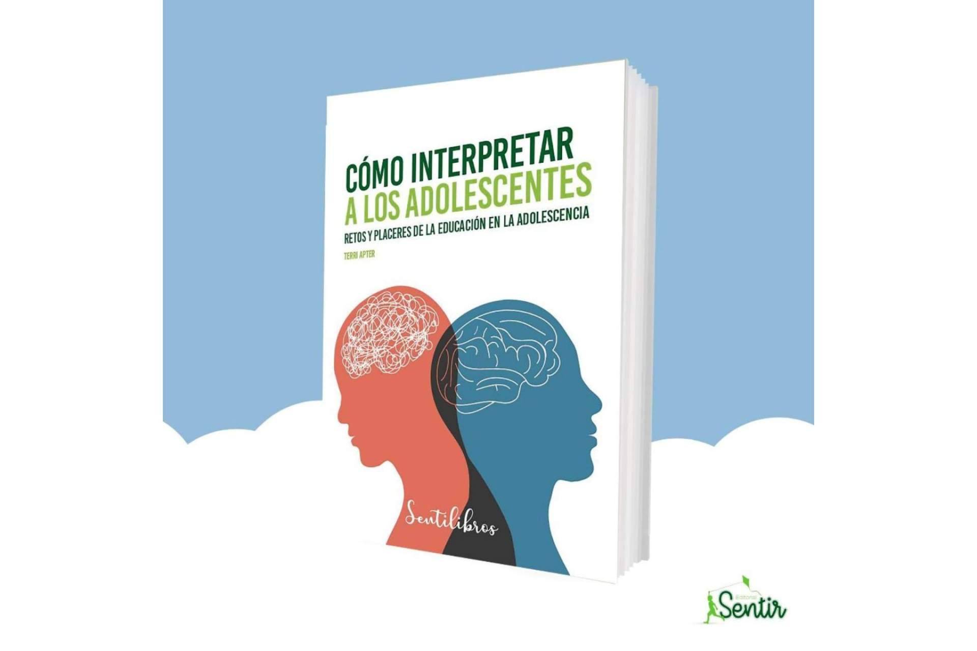 Saber interpretar a los adolescentes gracias a la nueva obra de la prestigiosa psicóloga Terri Apter de la Editorial Sentir